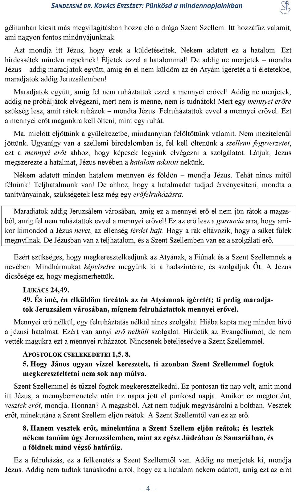 De addig ne menjetek mondta Jézus addig maradjatok együtt, amíg én el nem küldöm az én Atyám ígéretét a ti életetekbe, maradjatok addig Jeruzsálemben!