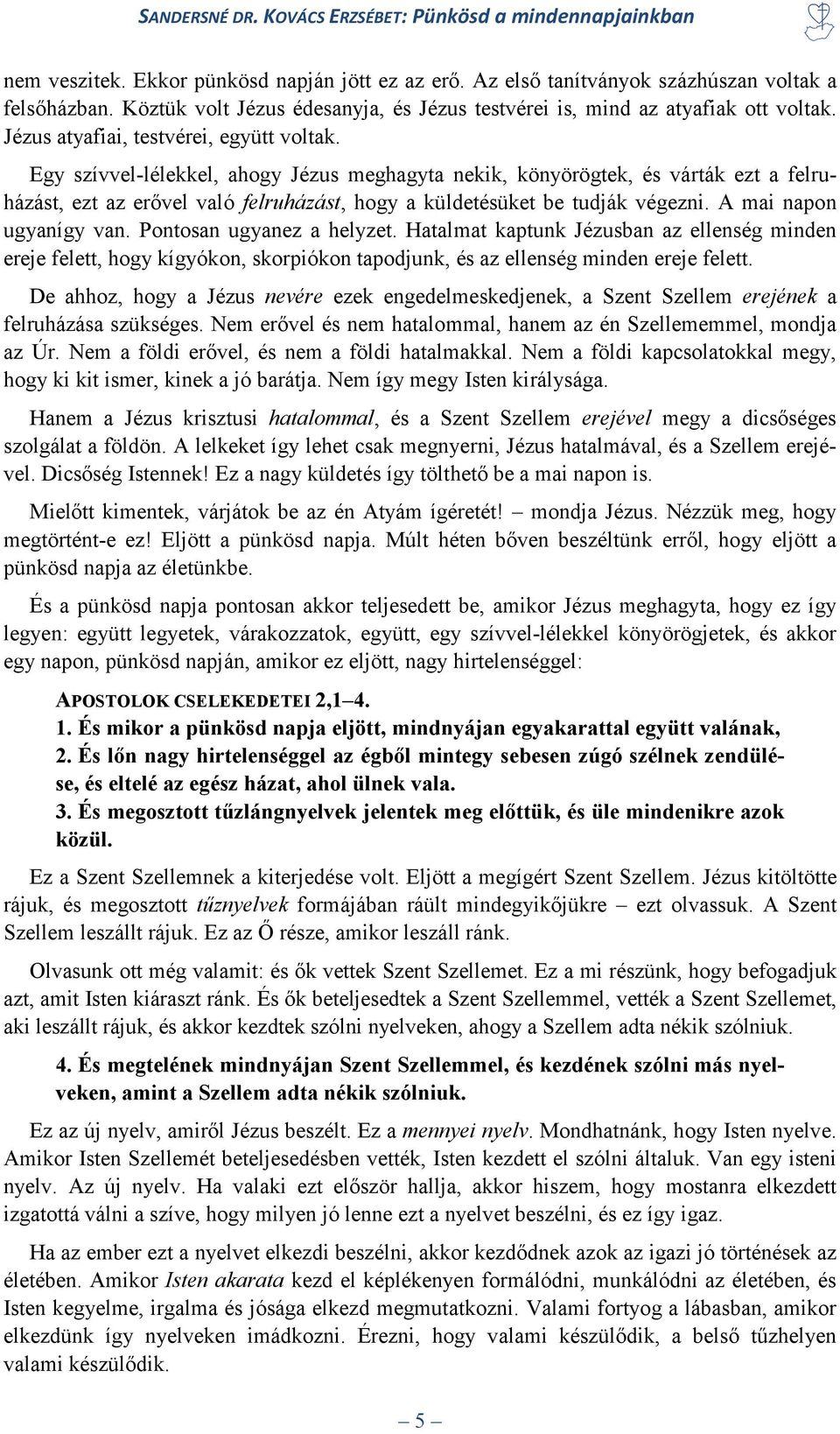 Egy szívvel-lélekkel, ahogy Jézus meghagyta nekik, könyörögtek, és várták ezt a felruházást, ezt az erővel való felruházást, hogy a küldetésüket be tudják végezni. A mai napon ugyanígy van.