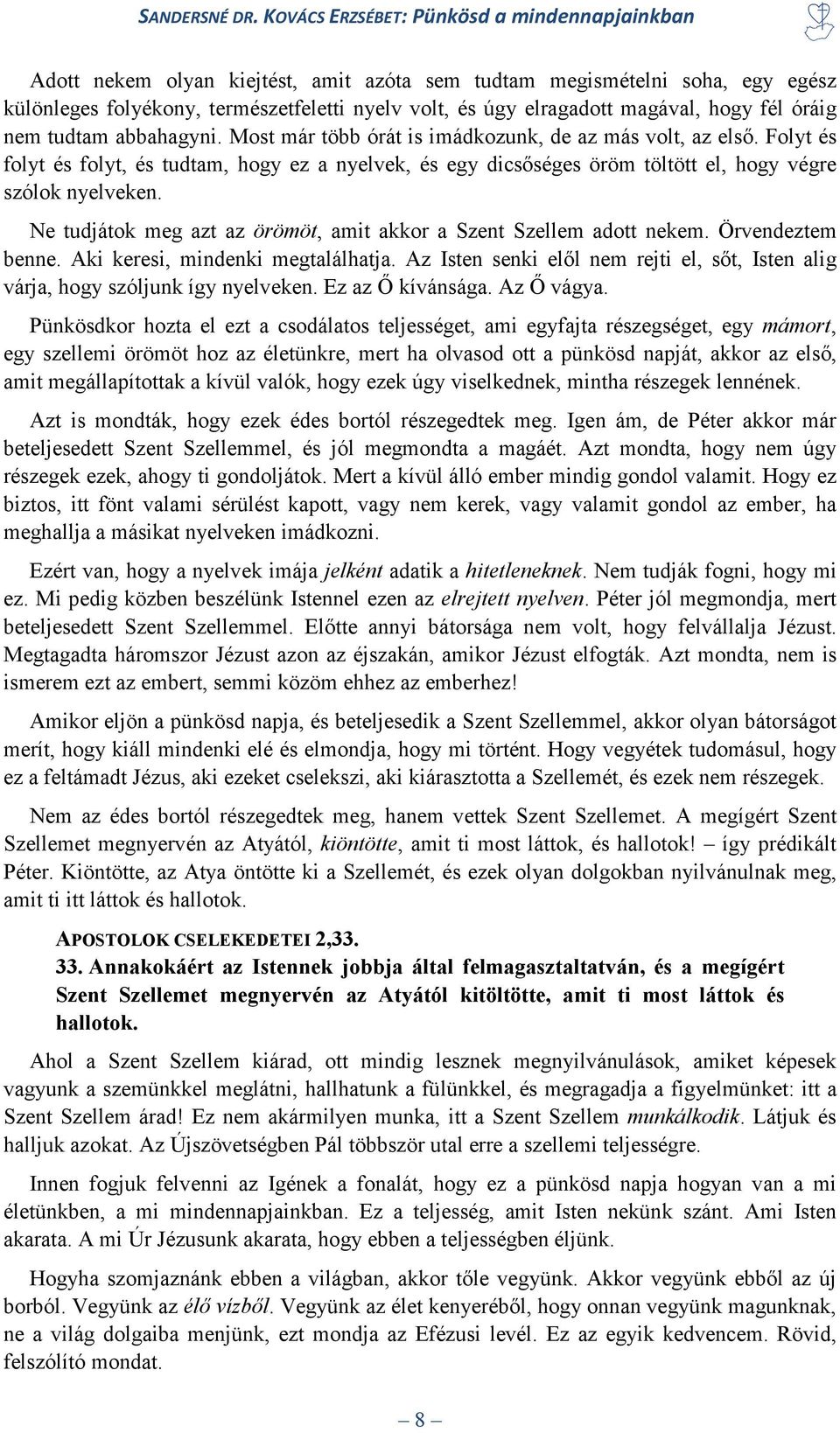 Ne tudjátok meg azt az örömöt, amit akkor a Szent Szellem adott nekem. Örvendeztem benne. Aki keresi, mindenki megtalálhatja.