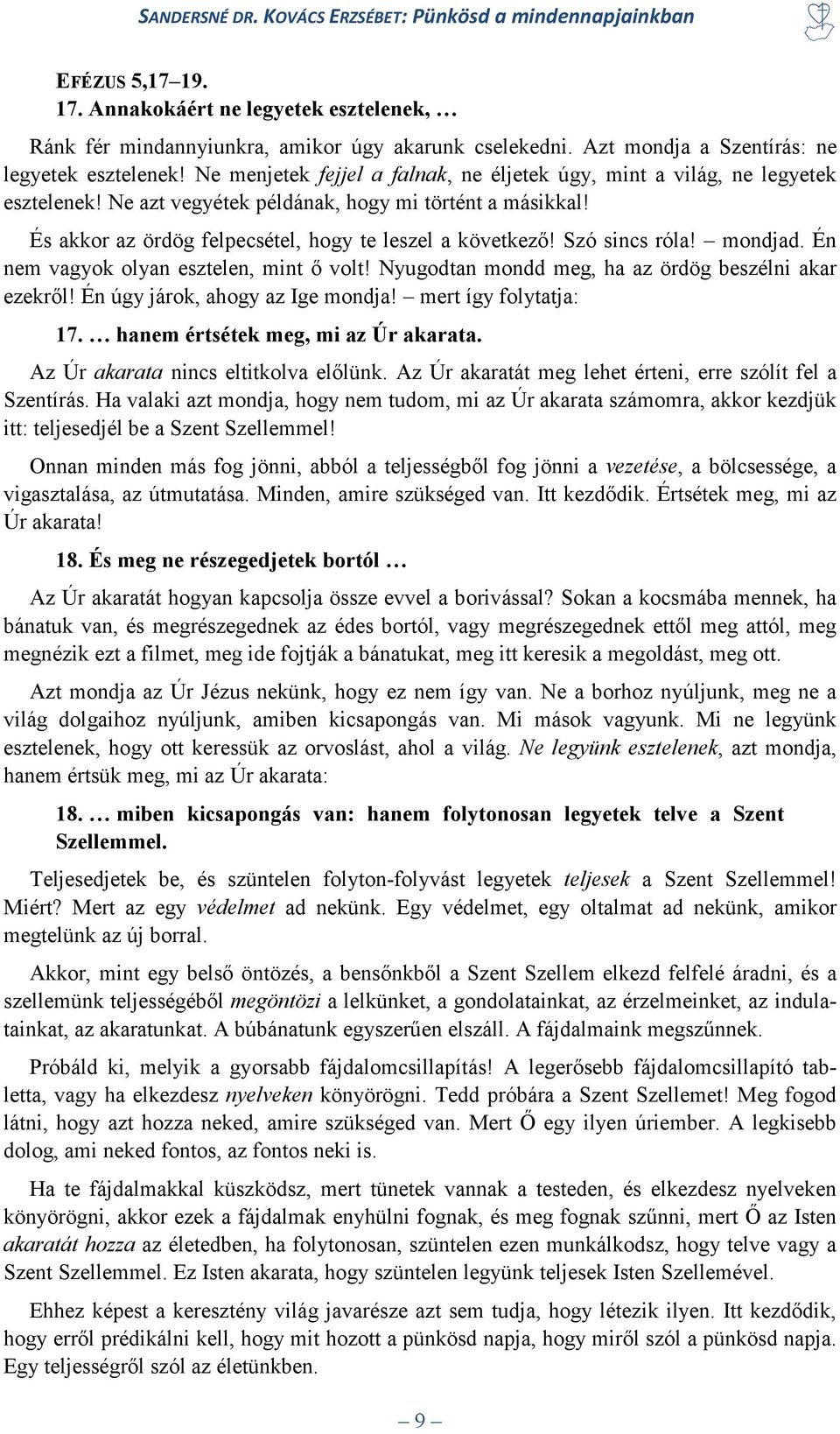 Szó sincs róla! mondjad. Én nem vagyok olyan esztelen, mint ő volt! Nyugodtan mondd meg, ha az ördög beszélni akar ezekről! Én úgy járok, ahogy az Ige mondja! mert így folytatja: 17.