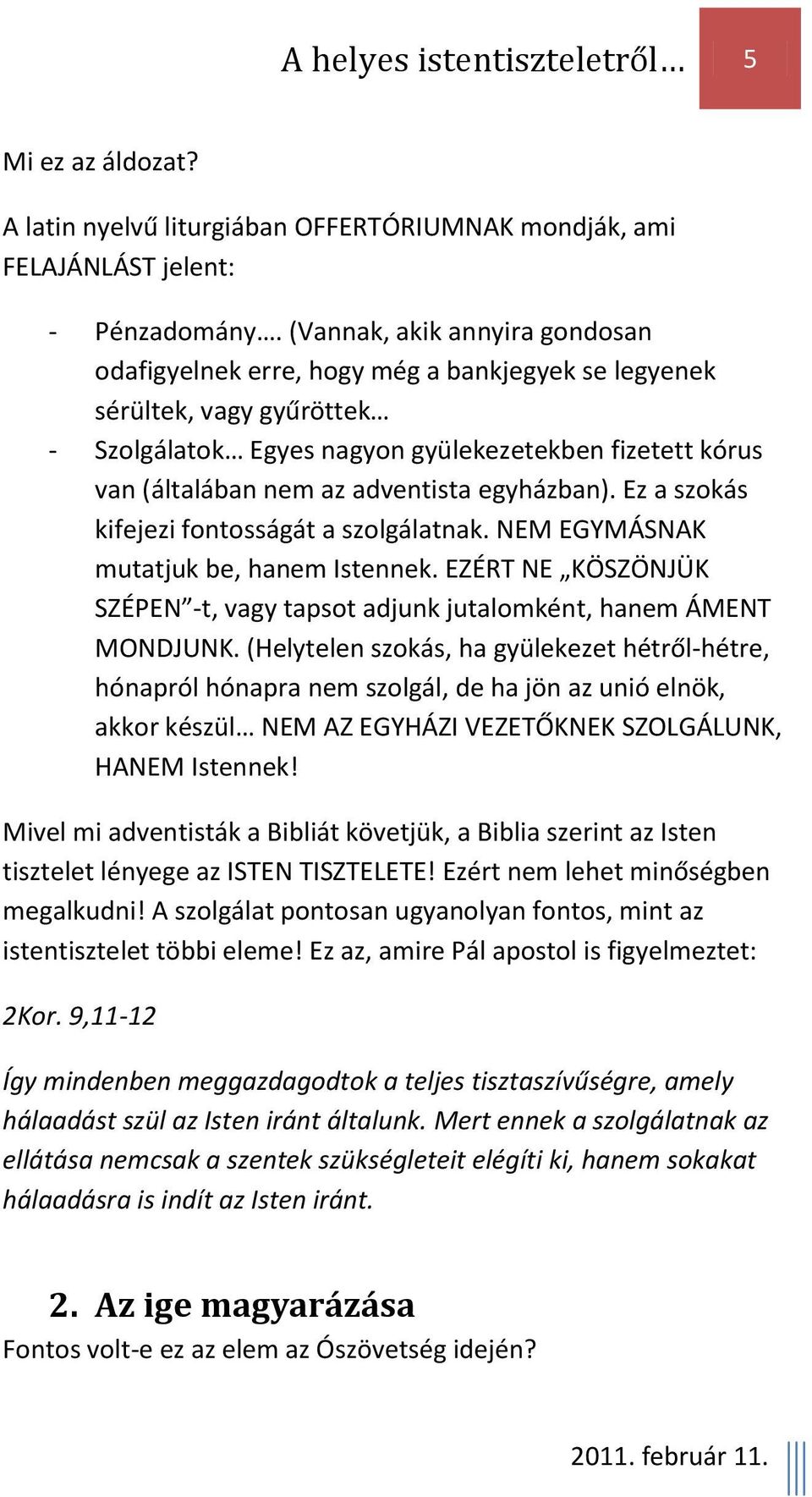 egyházban). Ez a szokás kifejezi fontosságát a szolgálatnak. NEM EGYMÁSNAK mutatjuk be, hanem Istennek. EZÉRT NE KÖSZÖNJÜK SZÉPEN -t, vagy tapsot adjunk jutalomként, hanem ÁMENT MONDJUNK.