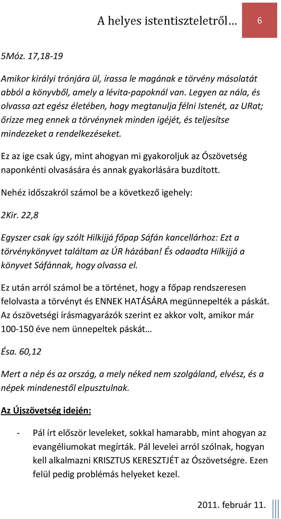 Ez az ige csak úgy, mint ahogyan mi gyakoroljuk az Ószövetség naponkénti olvasására és annak gyakorlására buzdított. Nehéz időszakról számol be a következő igehely: 2Kir.