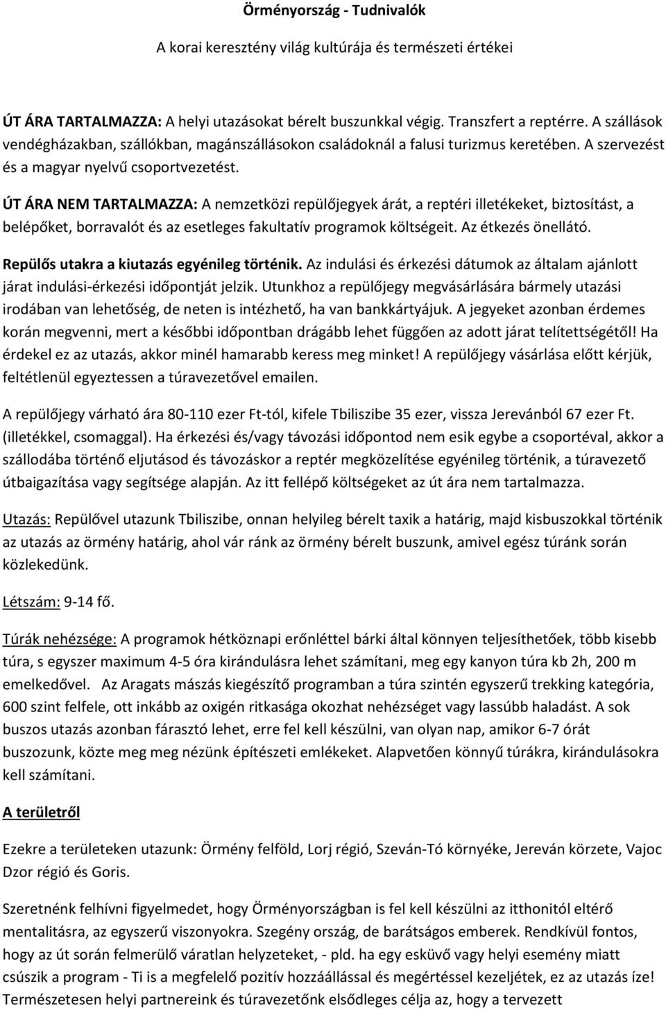 ÚT ÁRA NEM TARTALMAZZA: A nemzetközi repülőjegyek árát, a reptéri illetékeket, biztosítást, a belépőket, borravalót és az esetleges fakultatív programok költségeit. Az étkezés önellátó.