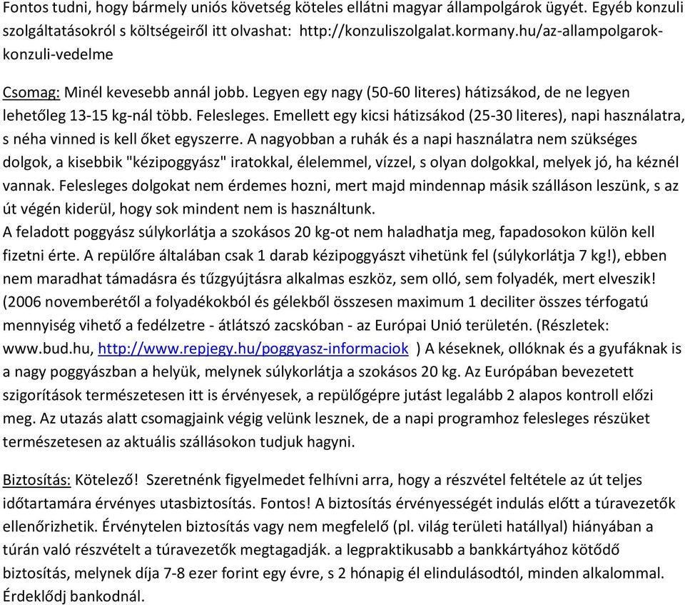 Emellett egy kicsi hátizsákod (25-30 literes), napi használatra, s néha vinned is kell őket egyszerre.