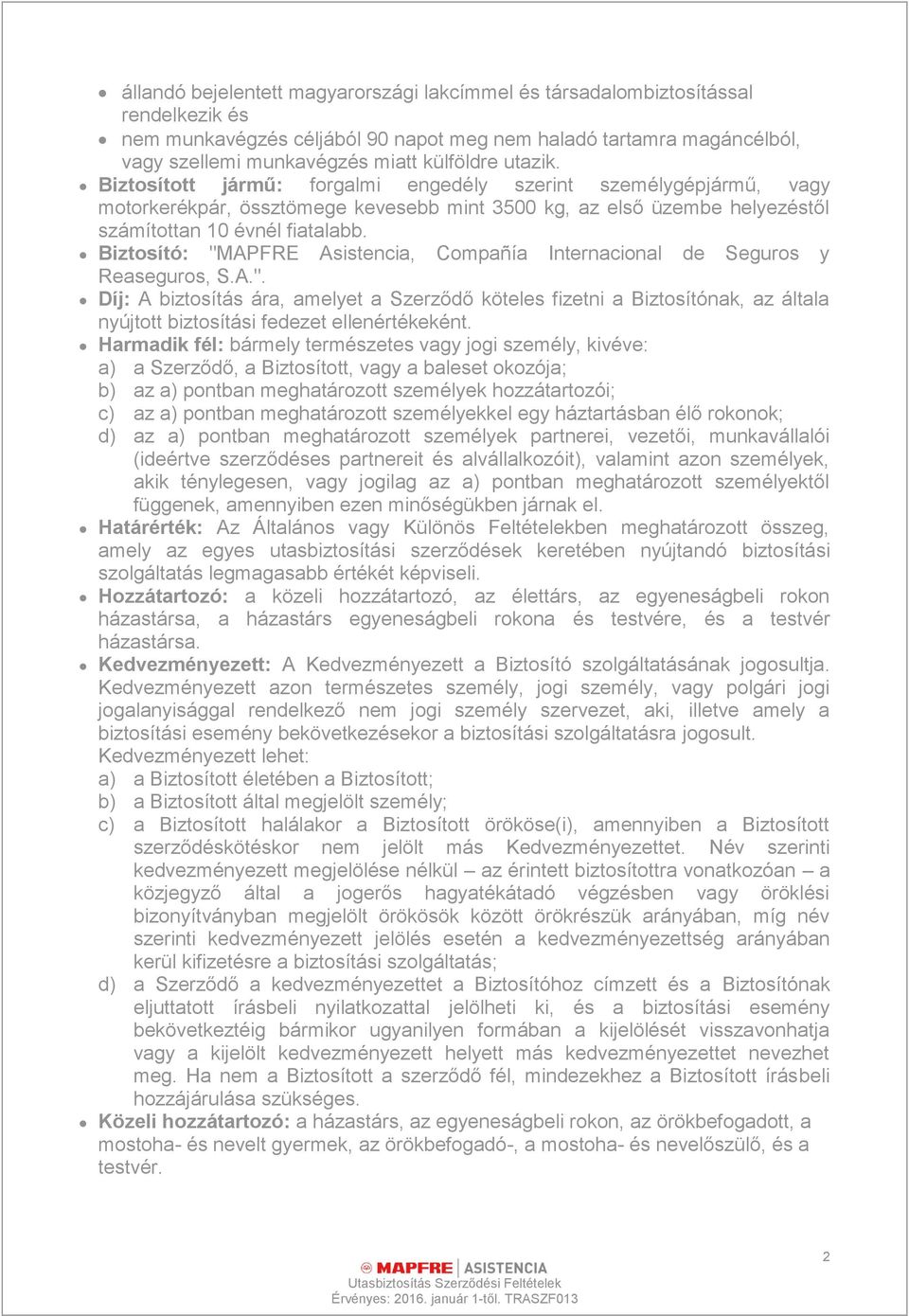 Biztosító: "MAPFRE Asistencia, Compañía Internacional de Seguros y Reaseguros, S.A.". Díj: A biztosítás ára, amelyet a Szerződő köteles fizetni a Biztosítónak, az általa nyújtott biztosítási fedezet ellenértékeként.