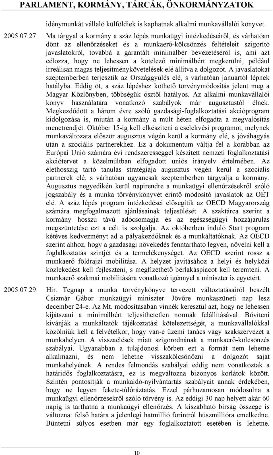bevezetéséről is, ami azt célozza, hogy ne lehessen a kötelező minimálbért megkerülni, például irreálisan magas teljesítménykövetelések elé állítva a dolgozót.