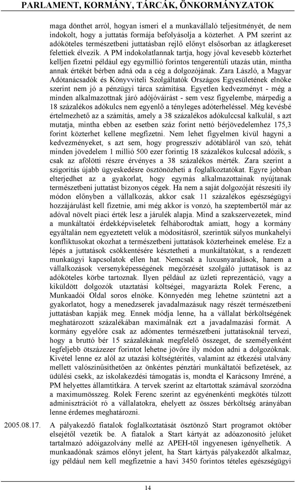 A PM indokolatlannak tartja, hogy jóval kevesebb közterhet kelljen fizetni például egy egymillió forintos tengerentúli utazás után, mintha annak értékét bérben adná oda a cég a dolgozójának.