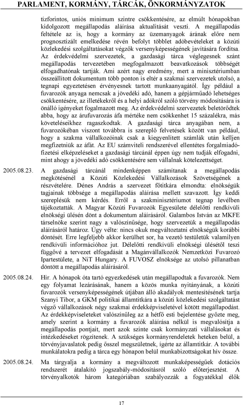 versenyképességének javítására fordítsa. Az érdekvédelmi szervezetek, a gazdasági tárca véglegesnek szánt megállapodás tervezetében megfogalmazott beavatkozások többségét elfogadhatónak tartják.