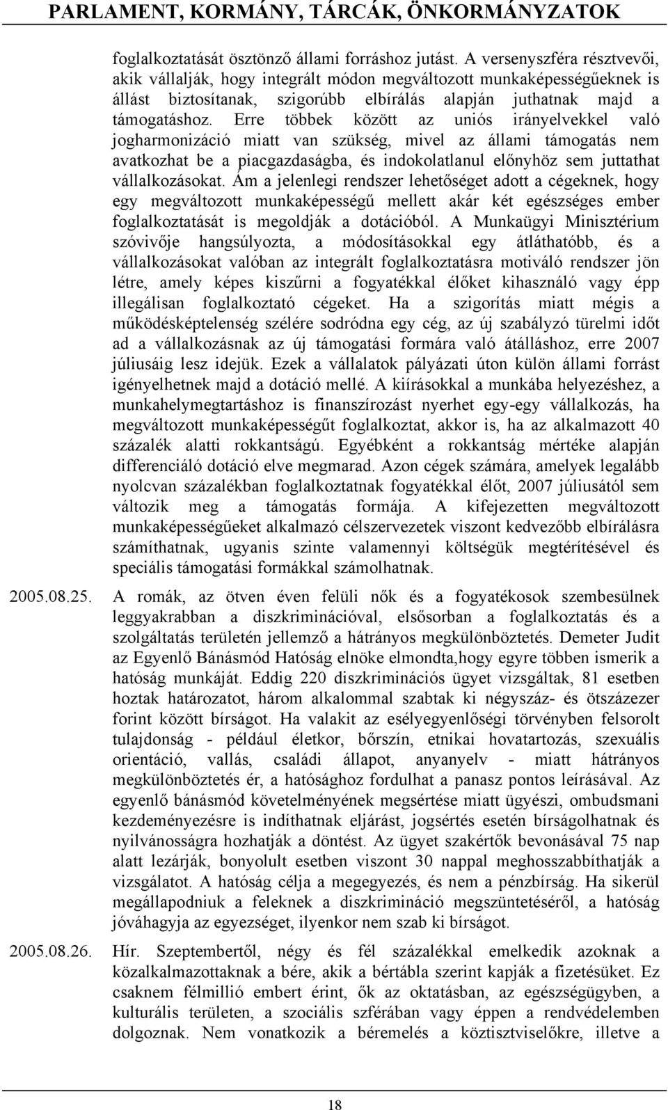 Erre többek között az uniós irányelvekkel való jogharmonizáció miatt van szükség, mivel az állami támogatás nem avatkozhat be a piacgazdaságba, és indokolatlanul előnyhöz sem juttathat