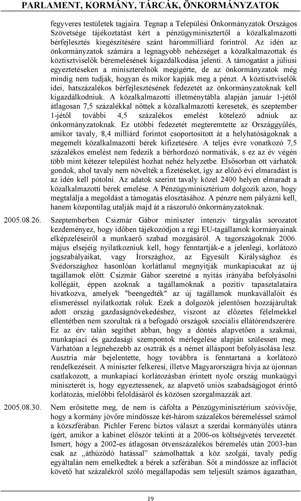 Az idén az önkormányzatok számára a legnagyobb nehézséget a közalkalmazottak és köztisztviselők béremelésének kigazdálkodása jelenti.