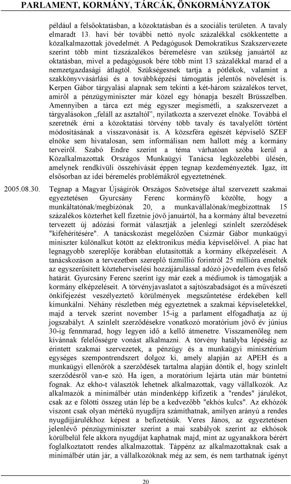 A Pedagógusok Demokratikus Szakszervezete szerint több mint tízszázalékos béremelésre van szükség januártól az oktatásban, mivel a pedagógusok bére több mint 13 százalékkal marad el a nemzetgazdasági