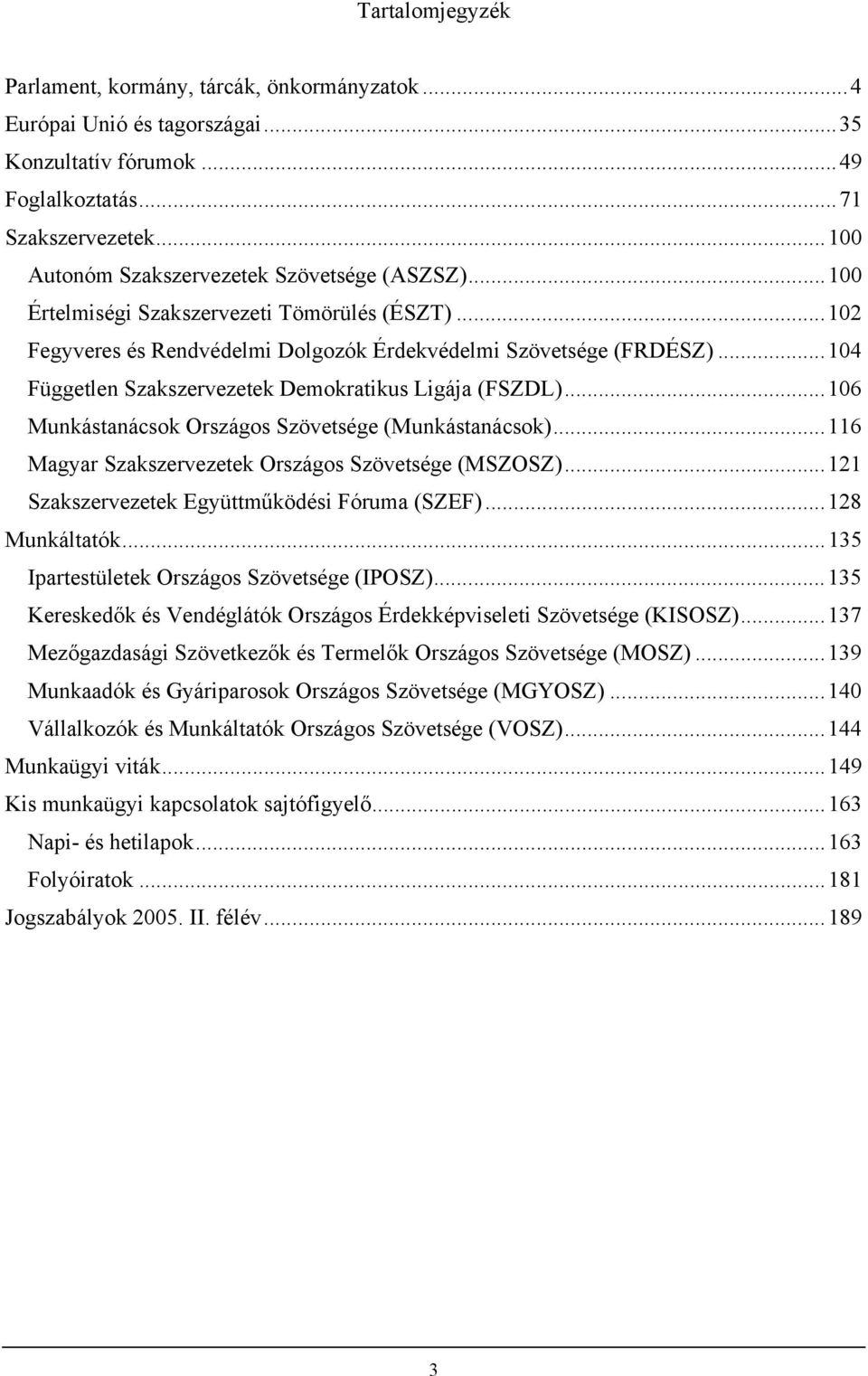 ..104 Független Szakszervezetek Demokratikus Ligája (FSZDL)...106 Munkástanácsok Országos Szövetsége (Munkástanácsok)...116 Magyar Szakszervezetek Országos Szövetsége (MSZOSZ).