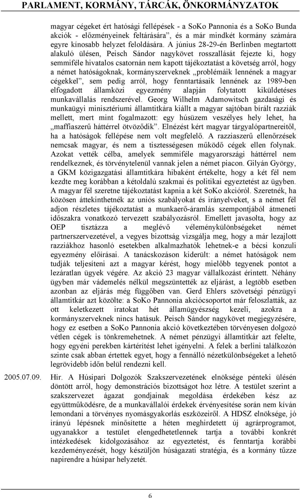 A június 28-29-én Berlinben megtartott alakuló ülésen, Peisch Sándor nagykövet rosszallását fejezte ki, hogy semmiféle hivatalos csatornán nem kapott tájékoztatást a követség arról, hogy a német