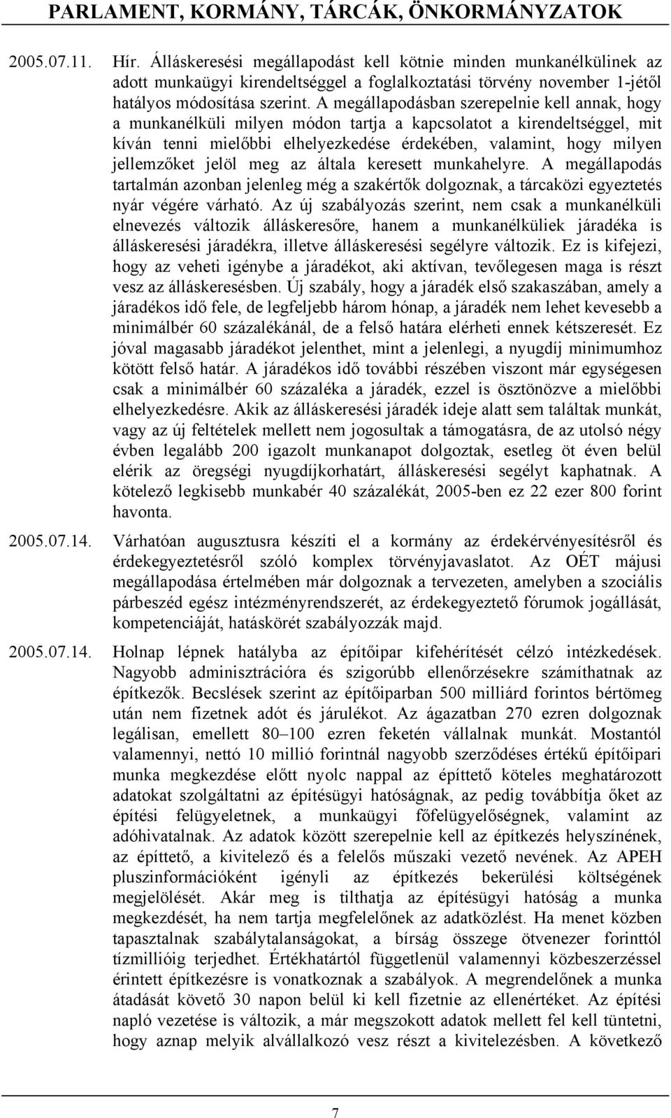 A megállapodásban szerepelnie kell annak, hogy a munkanélküli milyen módon tartja a kapcsolatot a kirendeltséggel, mit kíván tenni mielőbbi elhelyezkedése érdekében, valamint, hogy milyen jellemzőket
