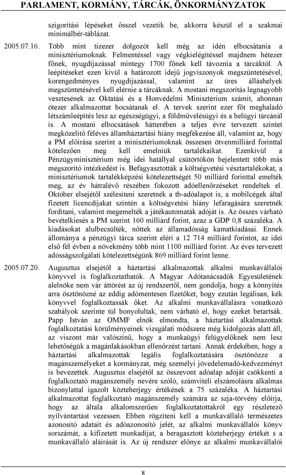 A leépítéseket ezen kívül a határozott idejű jogviszonyok megszüntetésével, korengedményes nyugdíjazással, valamint az üres álláshelyek megszüntetésével kell elérnie a tárcáknak.