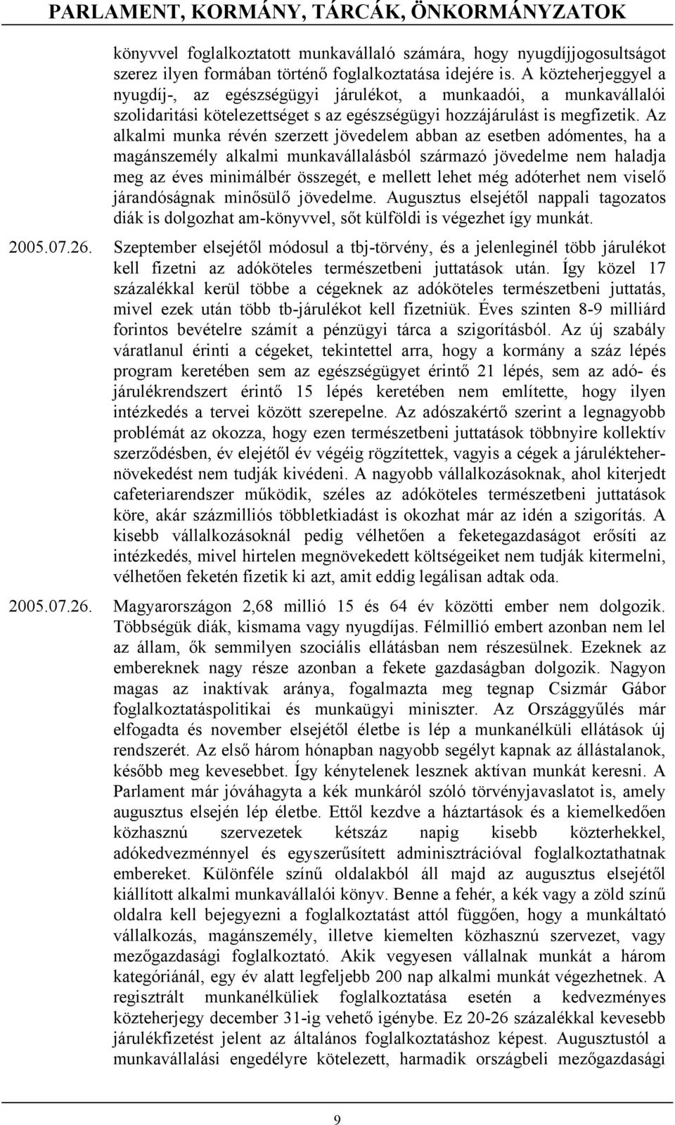 Az alkalmi munka révén szerzett jövedelem abban az esetben adómentes, ha a magánszemély alkalmi munkavállalásból származó jövedelme nem haladja meg az éves minimálbér összegét, e mellett lehet még