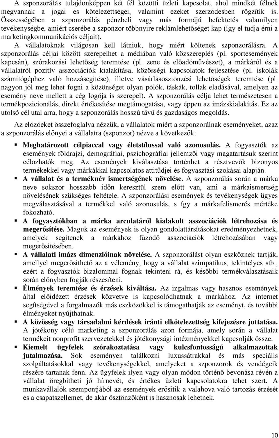céljait). A vállalatoknak világosan kell látniuk, hogy miért költenek szponzorálásra. A szponzorálás céljai között szerepelhet a médiában való közszereplés (pl.