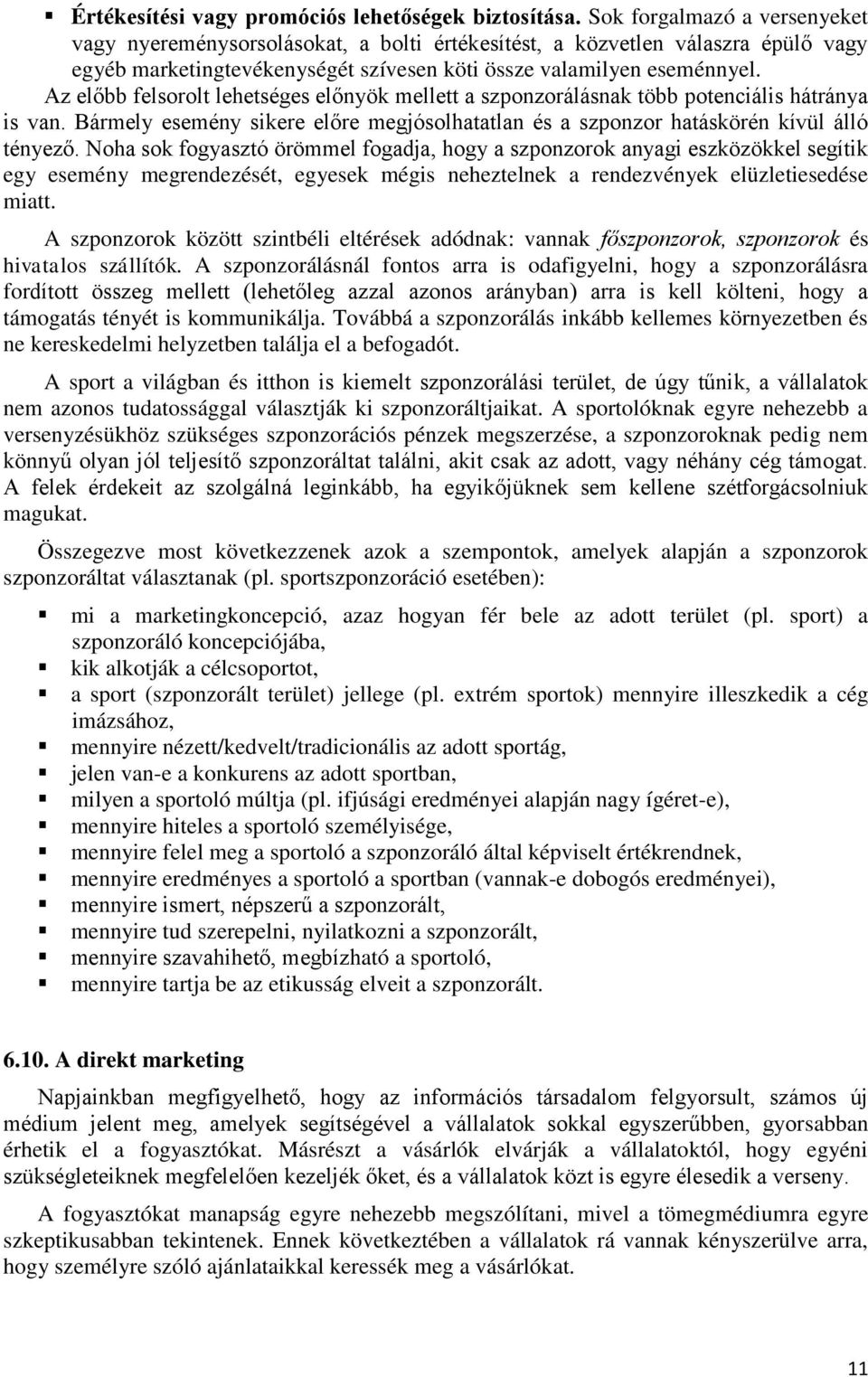 Az előbb felsorolt lehetséges előnyök mellett a szponzorálásnak több potenciális hátránya is van. Bármely esemény sikere előre megjósolhatatlan és a szponzor hatáskörén kívül álló tényező.