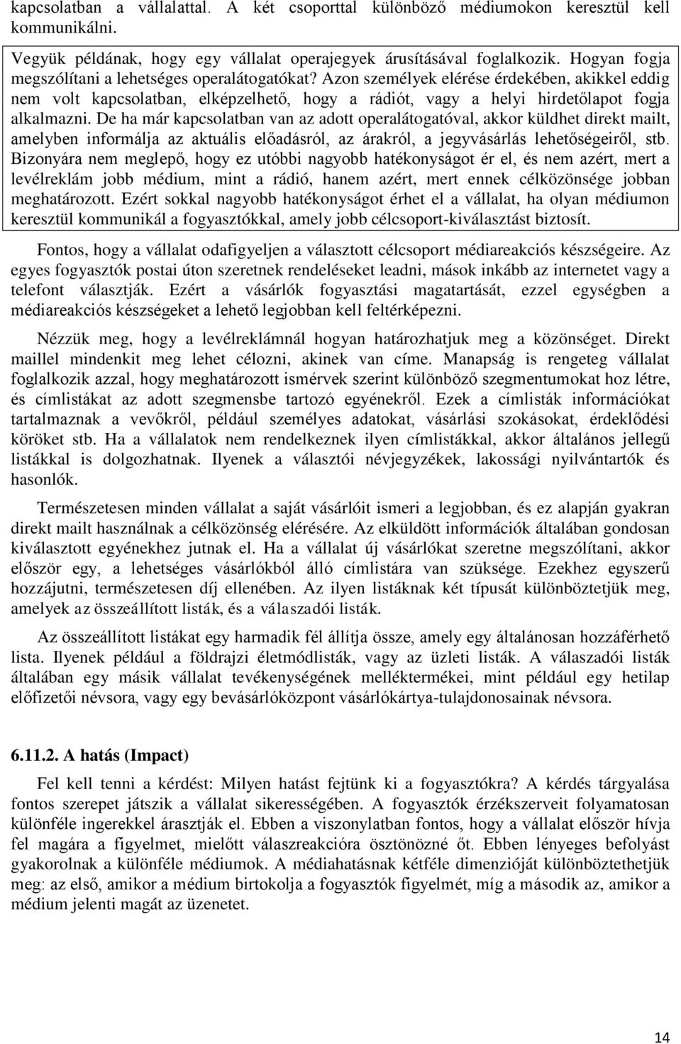 De ha már kapcsolatban van az adott operalátogatóval, akkor küldhet direkt mailt, amelyben informálja az aktuális előadásról, az árakról, a jegyvásárlás lehetőségeiről, stb.