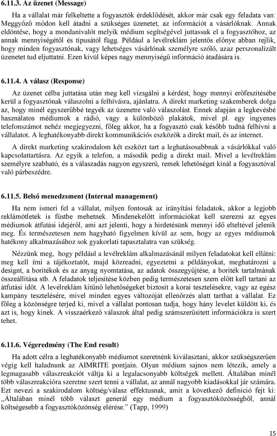 Például a levélreklám jelentős előnye abban rejlik, hogy minden fogyasztónak, vagy lehetséges vásárlónak személyre szóló, azaz perszonalizált üzenetet tud eljuttatni.