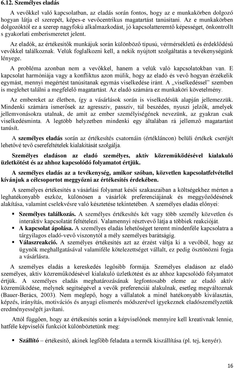 Az eladók, az értékesítők munkájuk során különböző típusú, vérmérsékletű és érdeklődésű vevőkkel találkoznak. Velük foglalkozni kell, a nekik nyújtott szolgáltatás a tevékenységünk lényege.