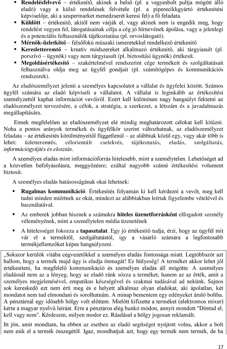 Küldött értékesítő, akitől nem várják el, vagy akinek nem is engedik meg, hogy rendelést vegyen fel, látogatásainak célja a cég jó hírnevének ápolása, vagy a jelenlegi és a potenciális felhasználók