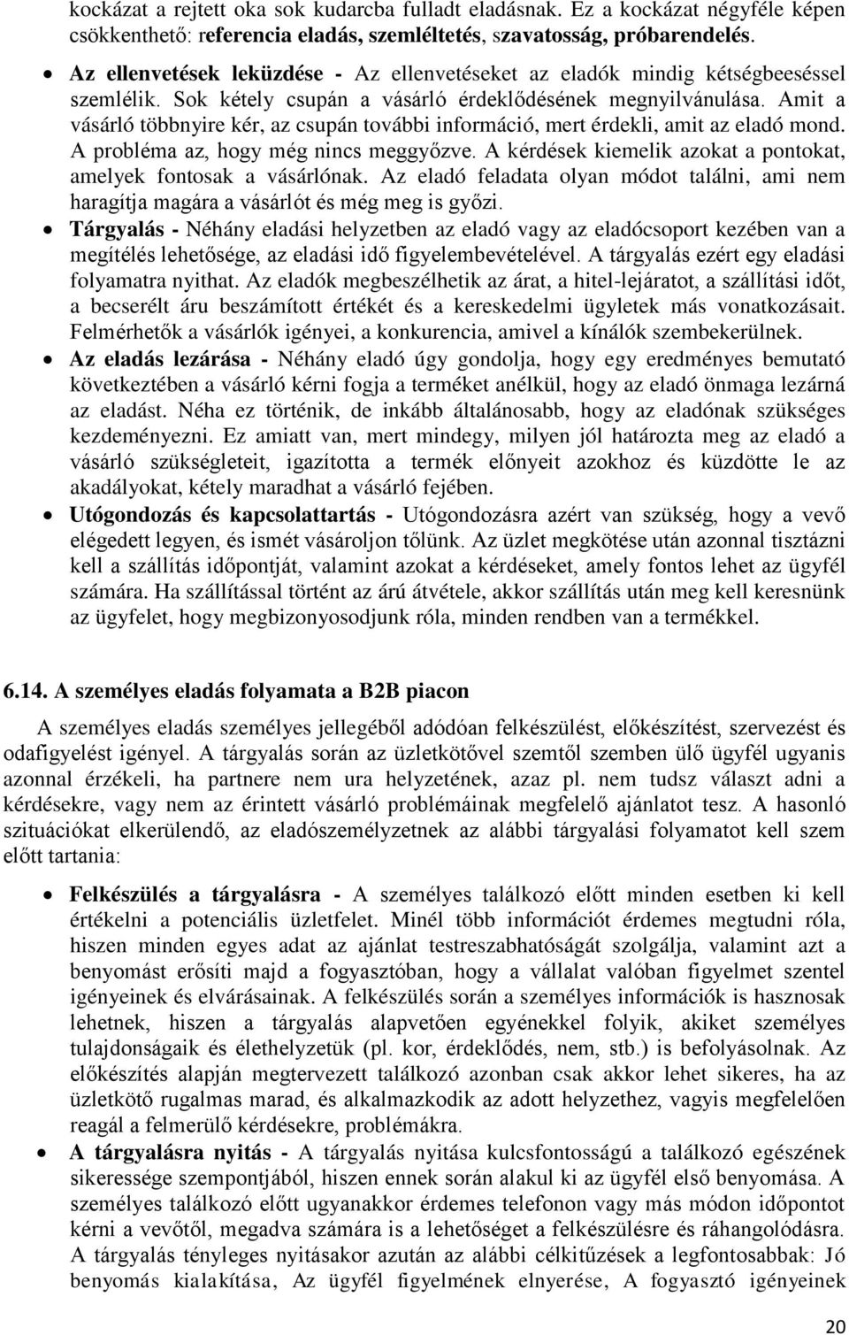 Amit a vásárló többnyire kér, az csupán további információ, mert érdekli, amit az eladó mond. A probléma az, hogy még nincs meggyőzve.