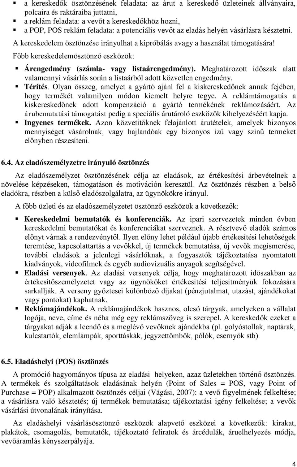 Főbb kereskedelemösztönző eszközök: Árengedmény (számla- vagy listaárengedmény). Meghatározott időszak alatt valamennyi vásárlás során a listaárból adott közvetlen engedmény. Térítés.