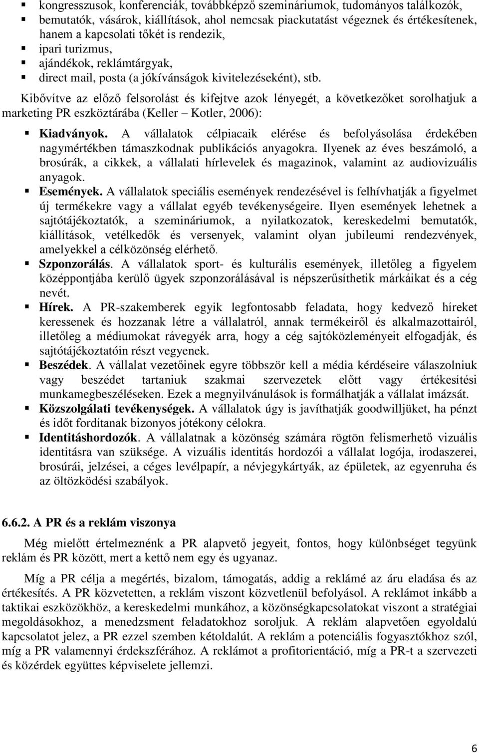 Kibővítve az előző felsorolást és kifejtve azok lényegét, a következőket sorolhatjuk a marketing PR eszköztárába (Keller Kotler, 2006): Kiadványok.