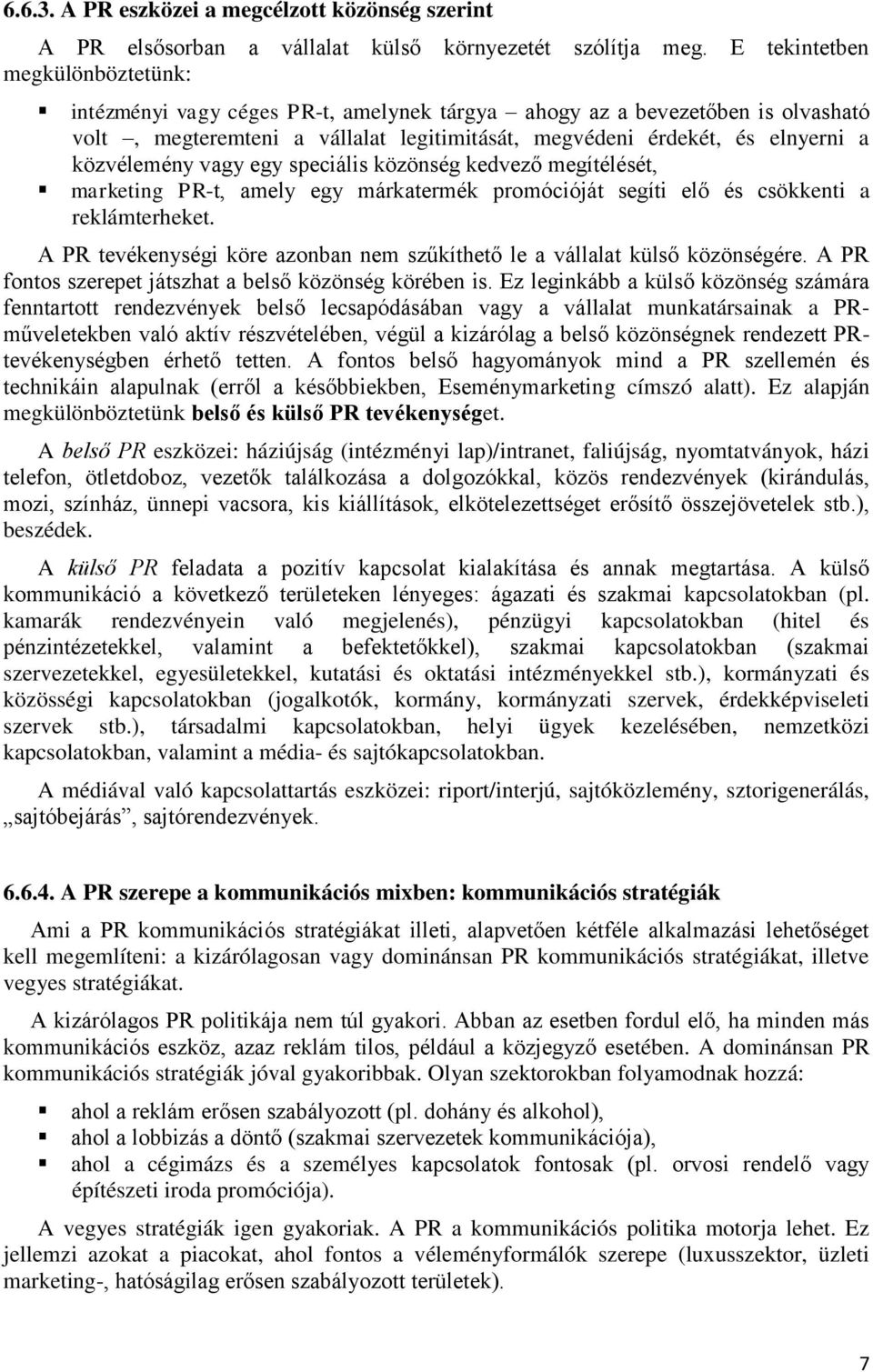 közvélemény vagy egy speciális közönség kedvező megítélését, marketing PR-t, amely egy márkatermék promócióját segíti elő és csökkenti a reklámterheket.