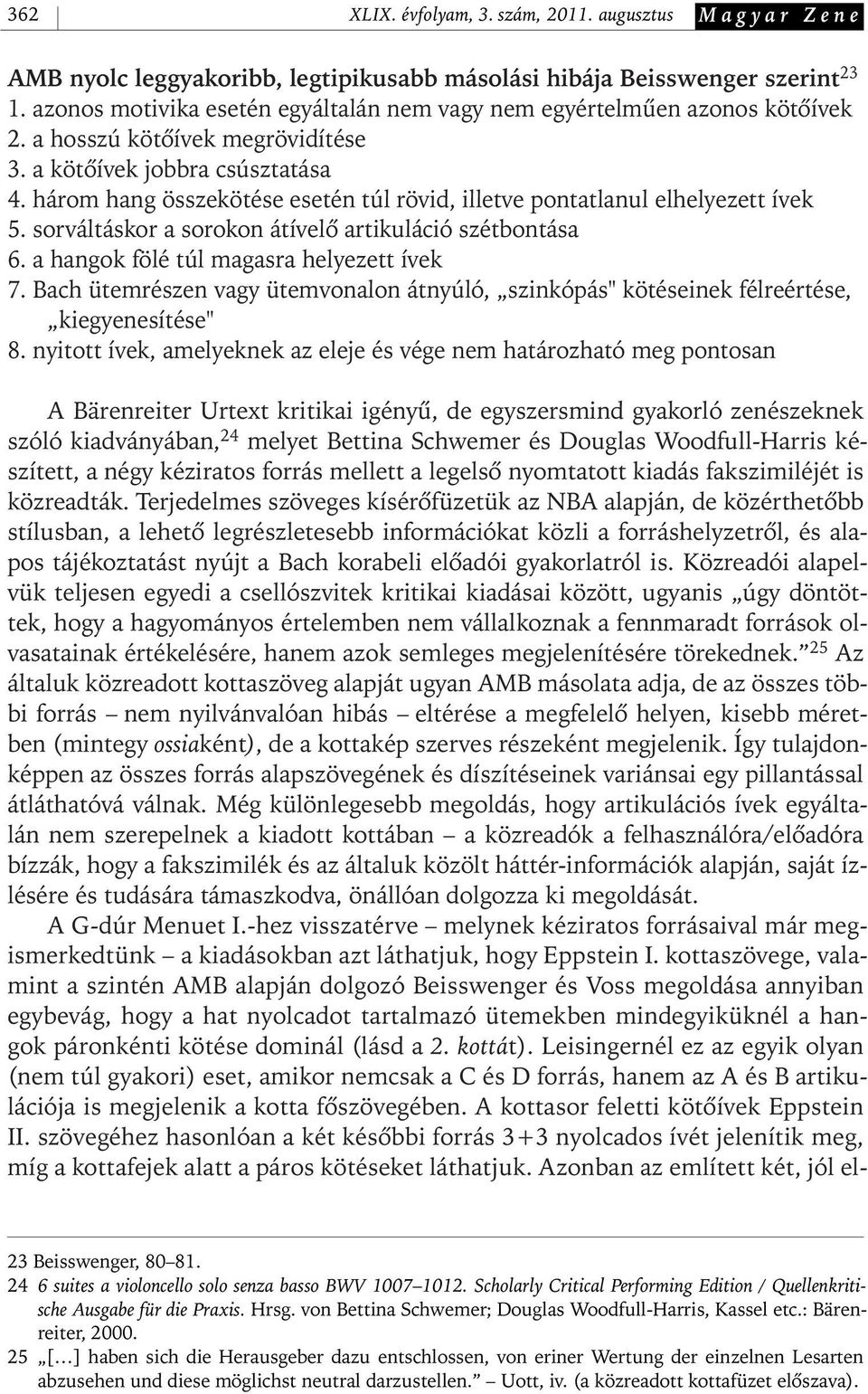 három hang összekötése esetén túl rövid, illetve pontatlanul elhelyezett ívek 5. sorváltáskor a sorokon átívelô artikuláció szétbontása 6. a hangok fölé túl magasra helyezett ívek 7.