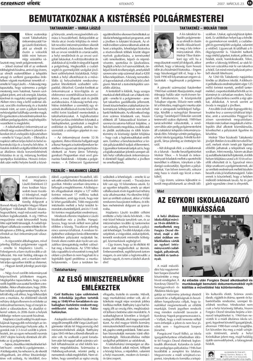 A családi építõipari vállalkozás vezetése töltötte ki életét egészen a 2006-ig, amikor Tiszalúcon elindult az õszi önkormányzati választásokon.