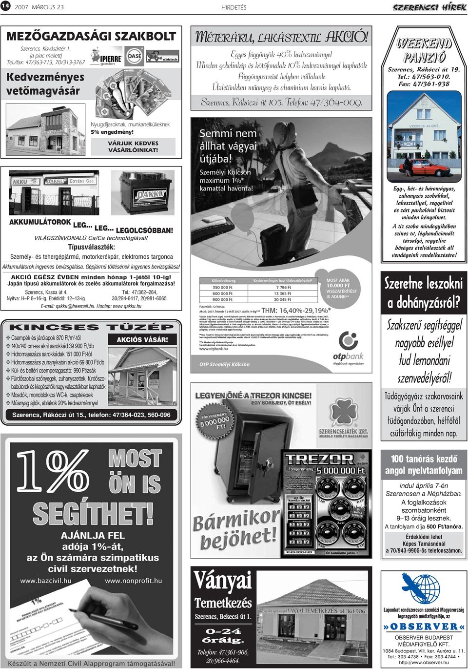 Szerencs, Rákóczi út 105. Telefon: 47/364-009. WEEKEND PANZIÓ Szerencs, Rákóczi út 19. Tel.: 47/563-010. Fax: 47/361-938 Nyugdíjasoknak, munkanélkülieknek 5% engedmény! VÁRJUK KEDVES VÁSÁRLÓINKAT!
