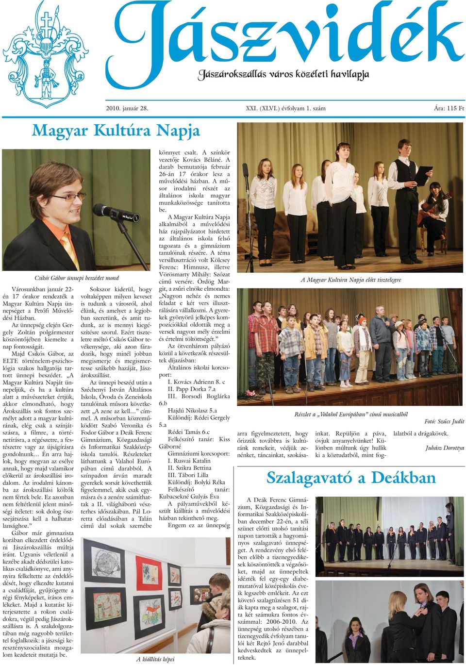 Az ünnepség elején Gergely Zoltán polgármester köszöntõjében kiemelte a nap fontosságát. Majd Csikós Gábor, az ELTE történelem-pszichológia szakos hallgatója tartott ünnepi beszédet.