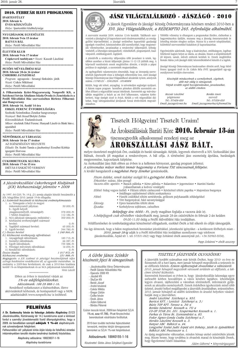 február 10-én 16 órakor CSIRIBIRI JÁTSZÓHÁZ Program: agyagozás - farsangi fánksütés- játék Vezeti: Csikós Miklósné Helye: Petôfi Mûvelôdési A Filharmónia Kelet-Magyarország Nonprofit Kft, a Széchenyi