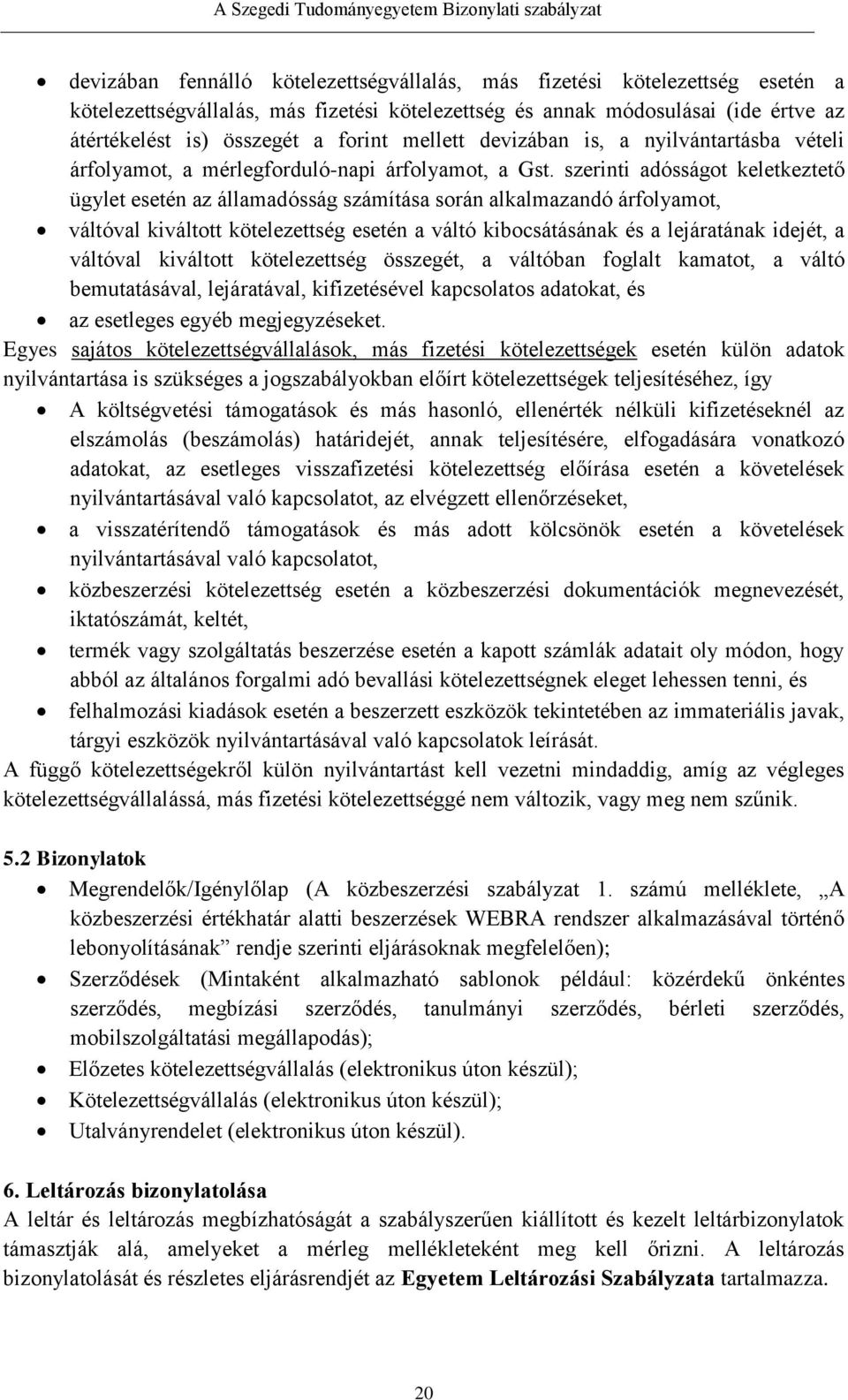 szerinti adósságot keletkeztető ügylet esetén az államadósság számítása során alkalmazandó árfolyamot, váltóval kiváltott kötelezettség esetén a váltó kibocsátásának és a lejáratának idejét, a