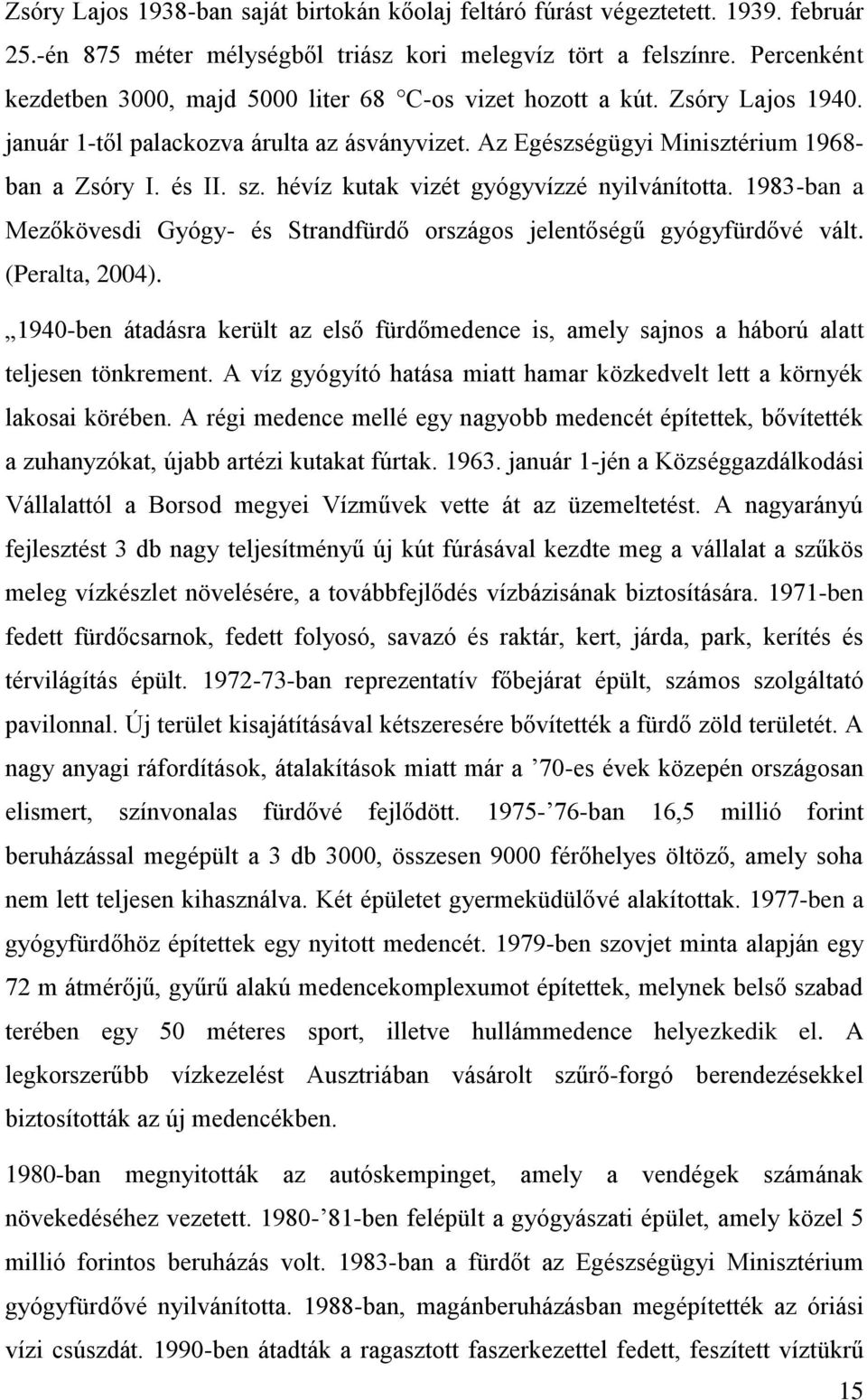 hévíz kutak vizét gyógyvízzé nyilvánította. 1983-ban a Mezőkövesdi Gyógy- és Strandfürdő országos jelentőségű gyógyfürdővé vált. (Peralta, 2004).