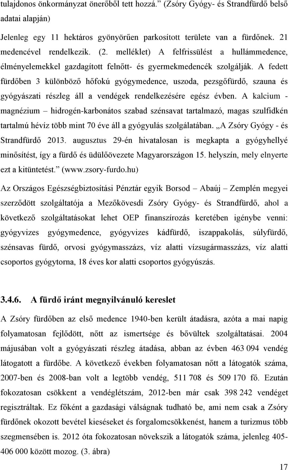 A fedett fürdőben 3 különböző hőfokú gyógymedence, uszoda, pezsgőfürdő, szauna és gyógyászati részleg áll a vendégek rendelkezésére egész évben.