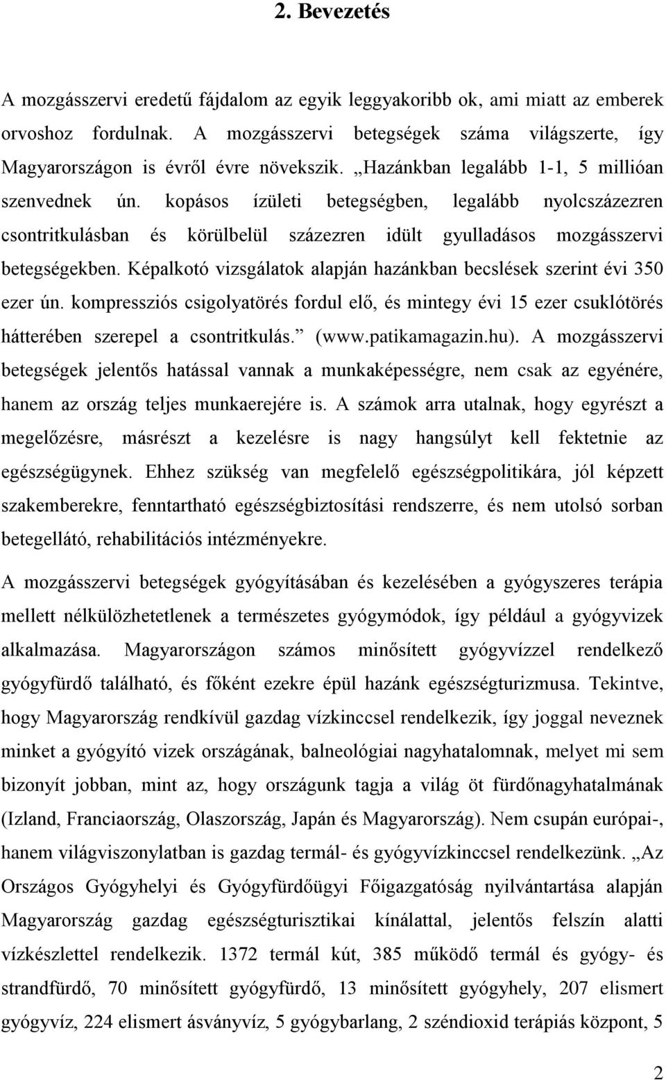 Képalkotó vizsgálatok alapján hazánkban becslések szerint évi 350 ezer ún. kompressziós csigolyatörés fordul elő, és mintegy évi 15 ezer csuklótörés hátterében szerepel a csontritkulás. (www.