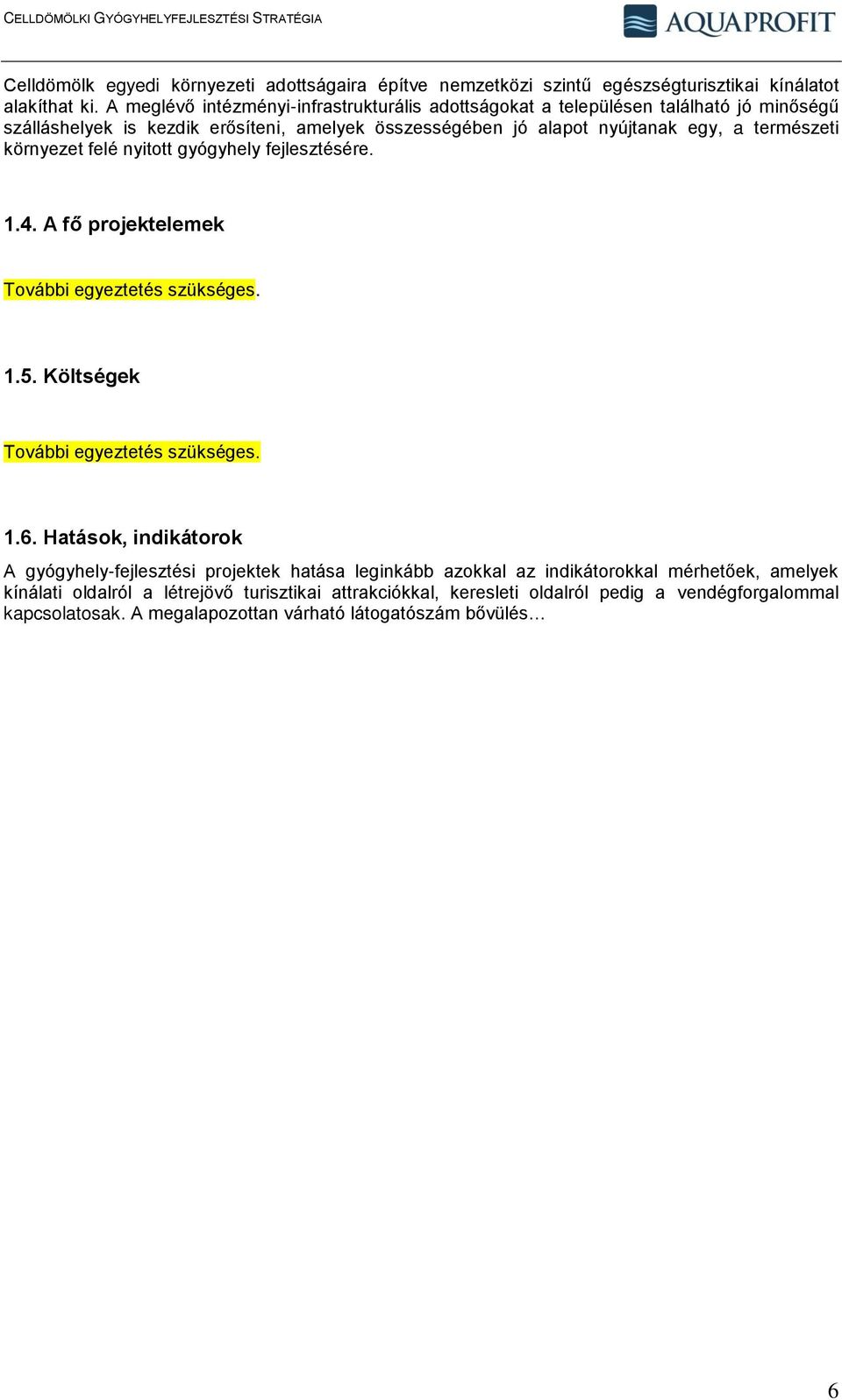 természeti környezet felé nyitott gyógyhely fejlesztésére. 1.4. A fő projektelemek További egyeztetés szükséges. 1.5. Költségek További egyeztetés szükséges. 1.6.