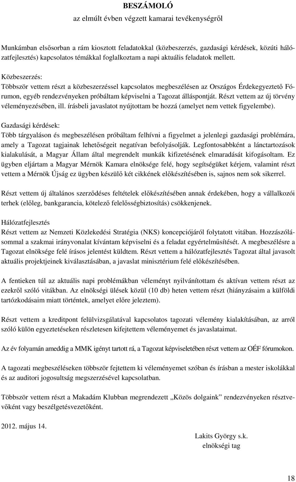 Közbeszerzés: Többször vettem részt a közbeszerzéssel kapcsolatos megbeszélésen az Országos Érdekegyeztető Fórumon, egyéb rendezvényeken próbáltam képviselni a Tagozat álláspontját.