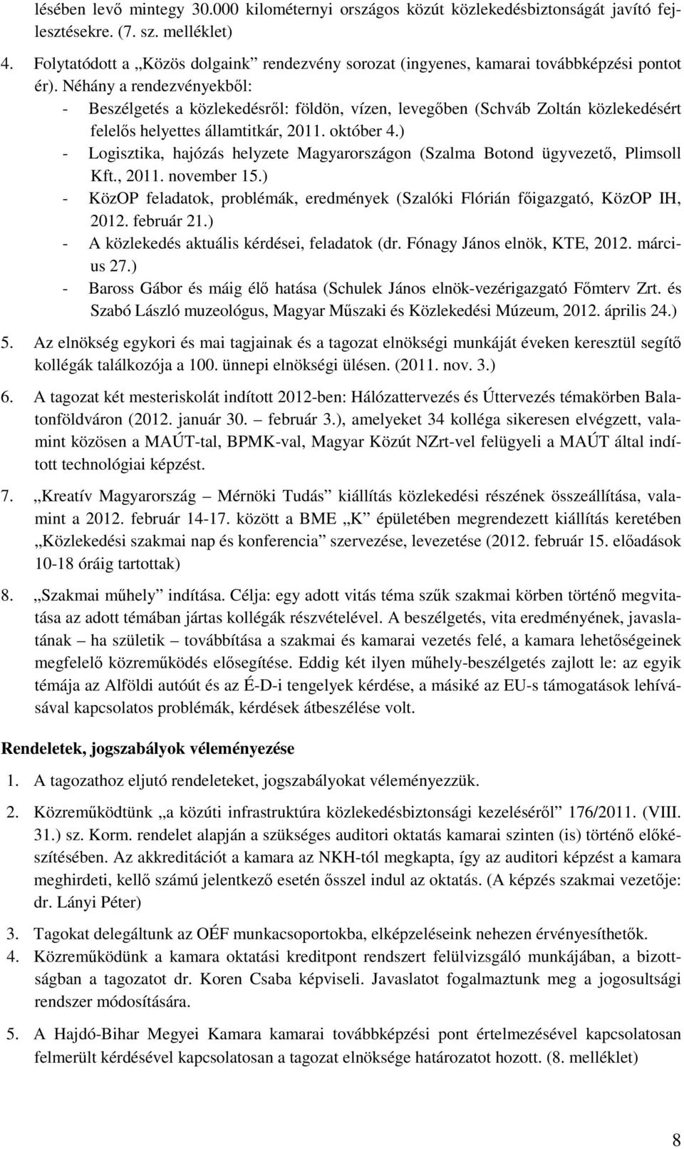 Néhány a rendezvényekből: - Beszélgetés a közlekedésről: földön, vízen, levegőben (Schváb Zoltán közlekedésért felelős helyettes államtitkár, 2011. október 4.