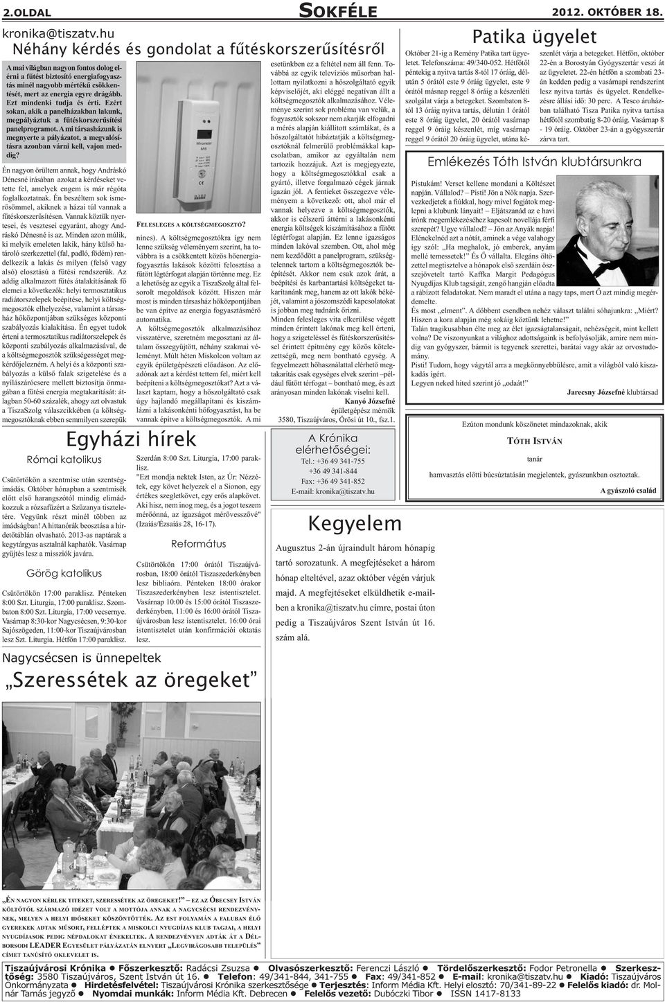 Ezt mindenki tudja és érti. Ezért sokan, akik a panelházakban lakunk, megpályáztuk a fűtéskorszerűsítési panelprogramot.