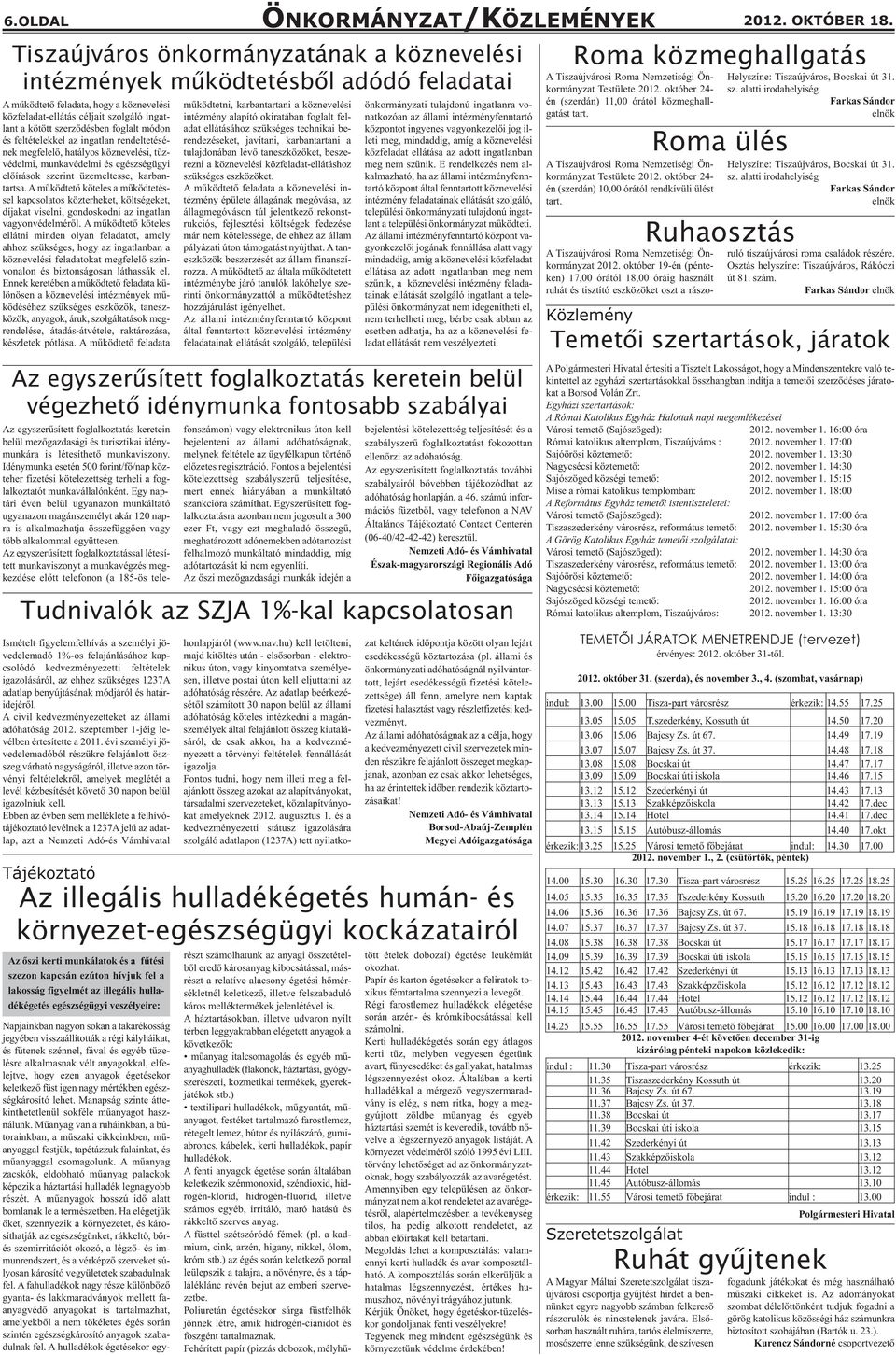 foglalt módon és feltételekkel az ingatlan rendeltetésének megfelelő, hatályos köznevelési, tűzvédelmi, munkavédelmi és egészségügyi előírások szerint üzemeltesse, karbantartsa.