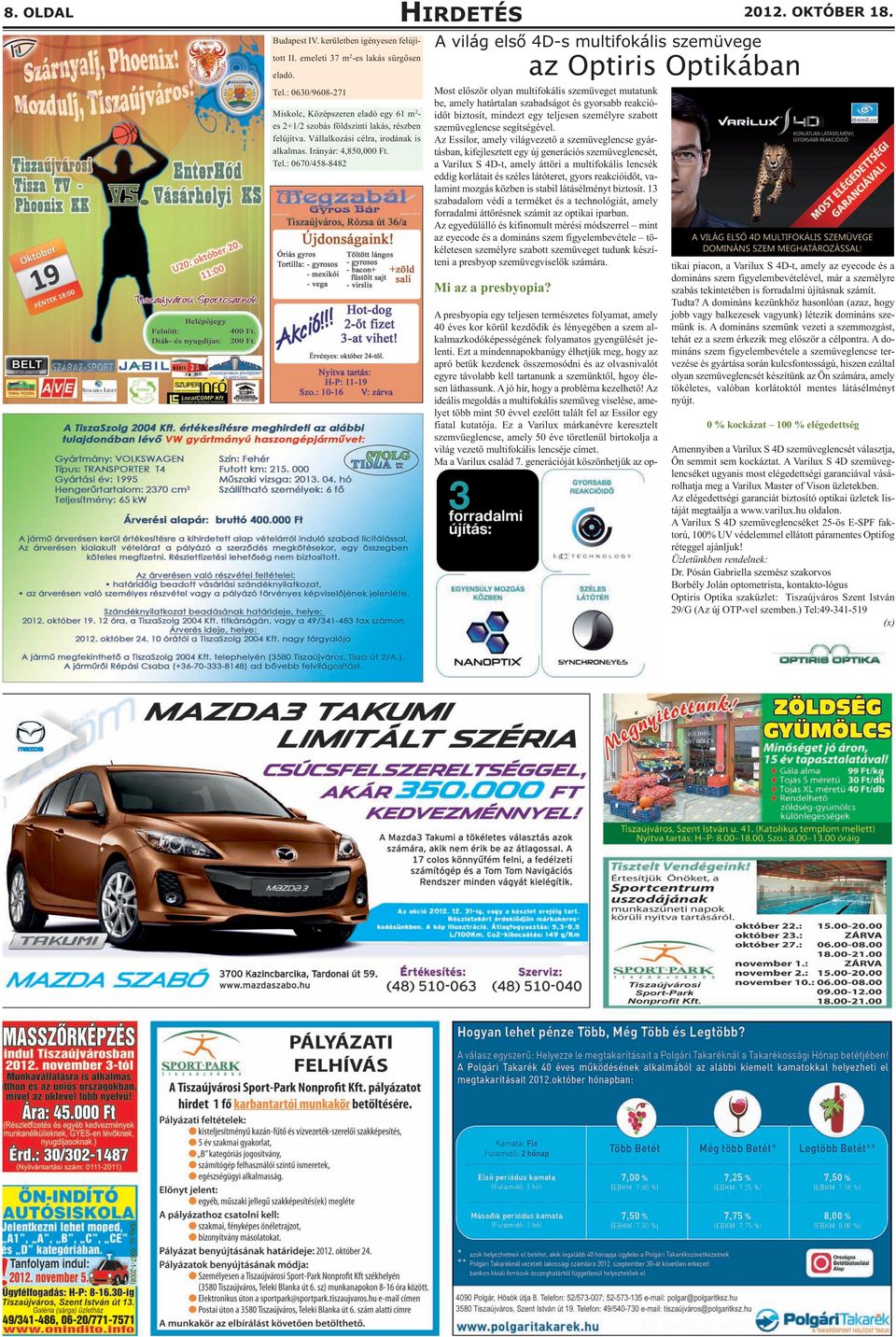 : 0670/458-8482 A világ első 4D-s multifokális szemüvege az Optiris Optikában Most először olyan multifokális szemüveget mutatunk be, amely határtalan szabadságot és gyorsabb reakcióidőt biztosít,