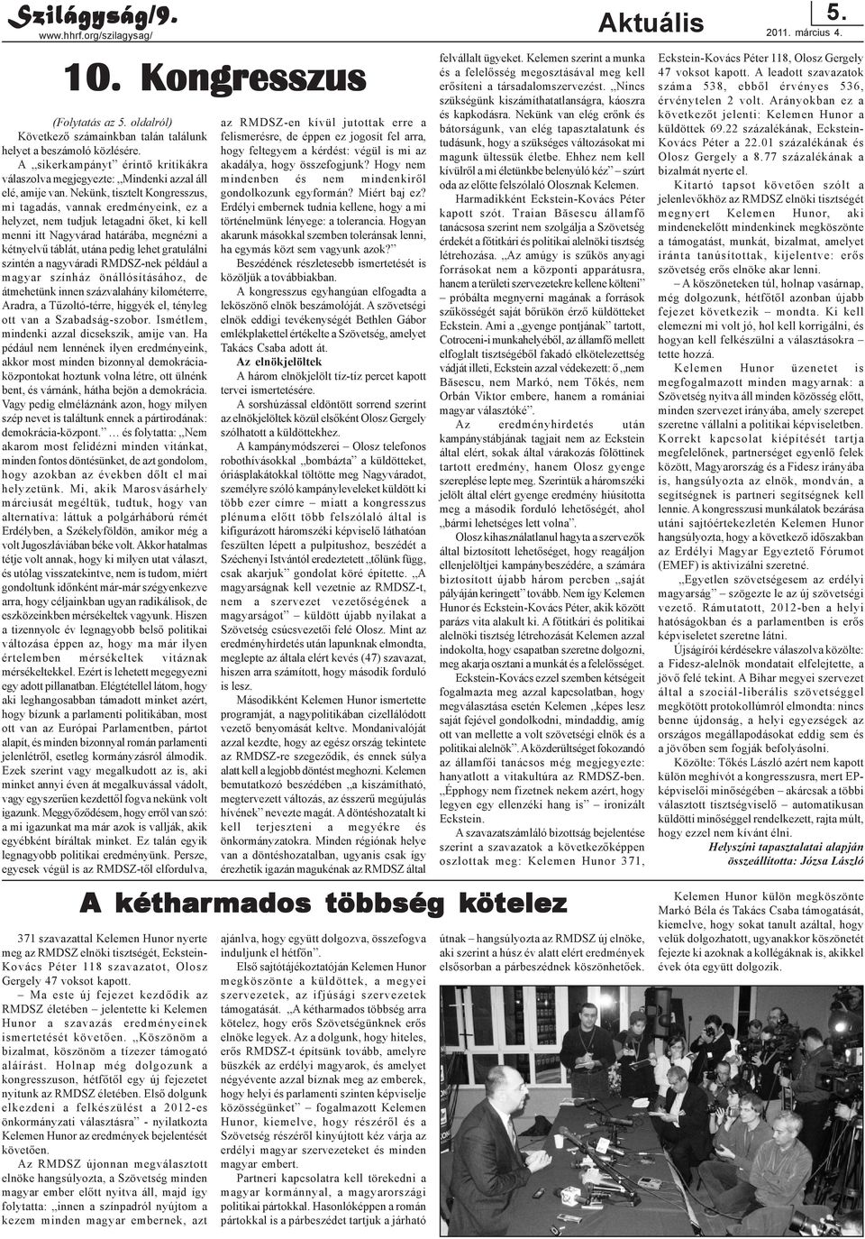 Nekünk, tisztelt Kongresszus, mi tagadás, vannak eredményeink, ez a helyzet, nem tudjuk letagadni õket, ki kell menni itt Nagyvárad határába, megnézni a kétnyelvû táblát, utána pedig lehet gratulálni