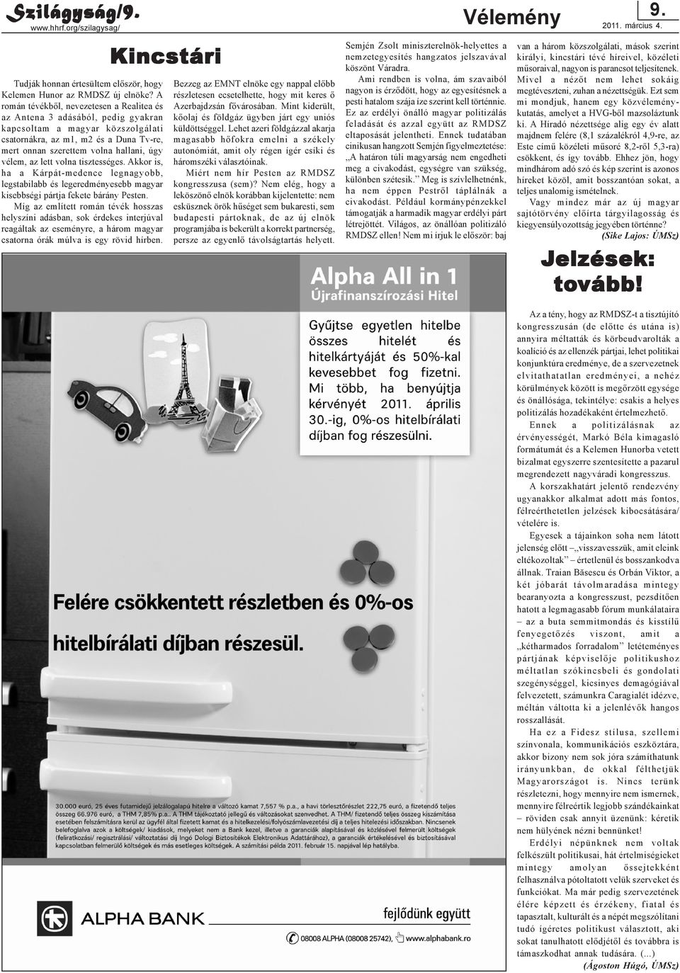 vélem, az lett volna tisztességes. Akkor is, ha a Kárpát-medence legnagyobb, legstabilabb és legeredményesebb magyar kisebbségi pártja fekete bárány Pesten.