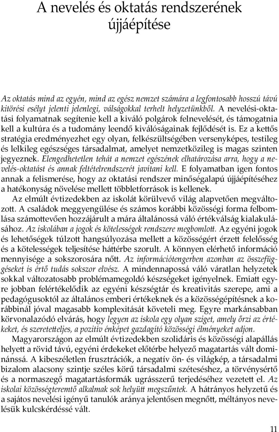 Ez a ke ős stratégia eredményezhet egy olyan, felkészültségében versenyképes, testileg és lelkileg egészséges társadalmat, amelyet nemzetközileg is magas szinten jegyeznek.