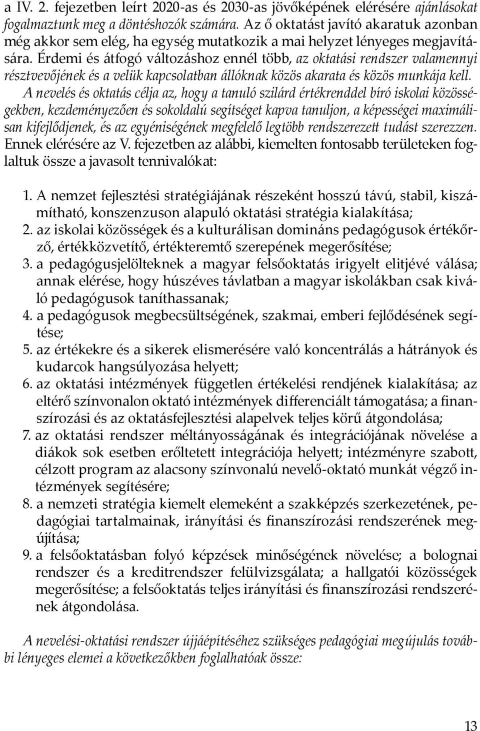 Érdemi és átfogó változáshoz ennél több, az oktatási rendszer valamennyi résztvevőjének és a velük kapcsolatban állóknak közös akarata és közös munkája kell.