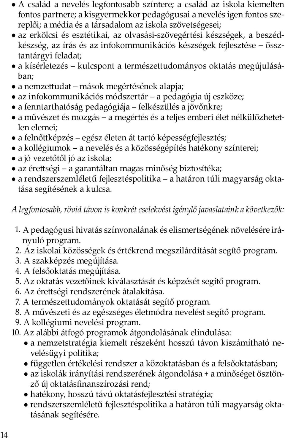 udományos oktatás megújulásában; a nemze udat mások megértésének alapja; az infokommunikációs módszertár a pedagógia új eszköze; a fenntarthatóság pedagógiája felkészülés a jövőnkre; a művészet és